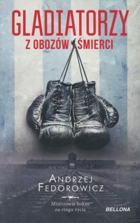 Gladiatorzy z obozów śmierci - Andrzej Fedorowicz - ebook + książka