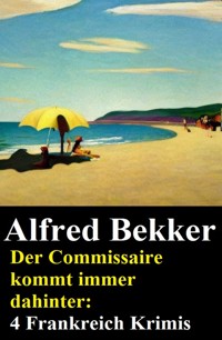 Der Commissaire kommt immer dahinter: 4 Frankreich Krimis - Alfred Bekker - ebook