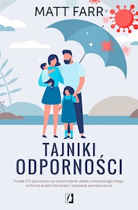 Tajniki odporności. Ponad 175 sposobów na wzmocnienie układu immunologicznego, ochronę przed chorobami i poprawę samopoczucia - Farr Matt - ebook