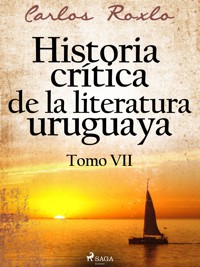 Historia crítica de la literatura uruguaya. Tomo VII - Carlos Roxlo - ebook