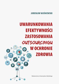 Uwarunkowania efektywności zastosowania outsourcingu w ochronie zdrowia - Waśniewski Jarosław - książka