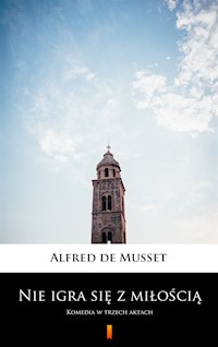 Nie igra się z miłością. Komedia w trzech aktach - Alfred de Musset - ebook