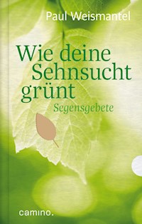 Wie deine Sehnsucht grünt - Paul Weismantel - ebook
