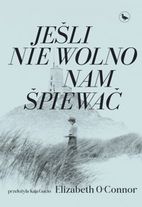 Jeśli nie wolno nam śpiewać - Elizabeth O’Connor - ebook + książka