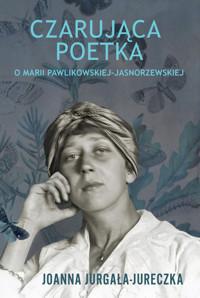 Czarująca poetka. O Marii Pawlikowskiej-Jasnorzewskiej. - Joanna Jurgała-Jureczka - książka