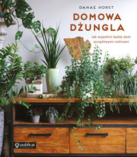 Domowa dżungla. Jak wypełnić każdy dom szczęśliwymi roślinami - Danae Horst - książka