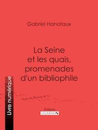 La Seine et les quais, promenades d'un bibliophile - Ligaran - ebook