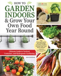 How to Garden Indoors & Grow Your Own Food Year-Round - Kim Roman - ebook