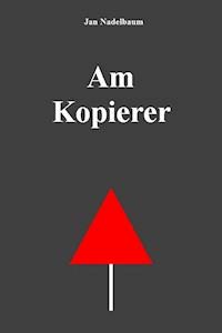 Am Kopierer - Jan Nadelbaum - ebook