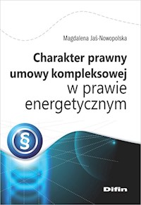 Charakter prawny umowy kompleksowej w prawie energetycznym - Magdalena Jaś-Nowopolska - książka