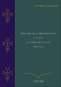 Histoire de la Réformation en Europe au Temps de Calvin, Tomes 1 et 2 - Jean-Henri Merle d'Aubigné - ebook
