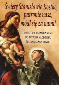 Święty Stanisławie Kostko, patronie nasz, módl się za nami! - - książka