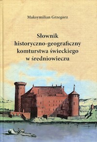 Słownik historyczno-geograficzny komturstwa świeckiego w średniowieczu - Grzegorz Maksymilian - książka