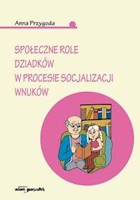 Społeczne role dziadków w procesie socjalizacji wnuków - Przygoda Anna - książka