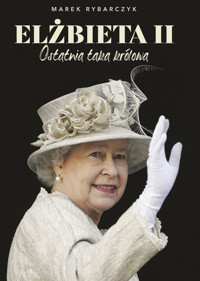 Elżbieta II. Ostatnia taka królowa - Marek Rybarczyk - ebook + książka