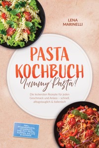 Pasta Kochbuch: Yummy Pasta! Die leckersten Rezepte für jeden Geschmack und Anlass – schnell, alltagstauglich & italienisch – inkl. Pfannenpasta, Ofenpasta, One-Pot-Pasta, Suppen, Salate & Soßen - Lena Marinelli - ebook