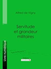 Servitude et grandeur militaires - Alfred de Vigny - ebook