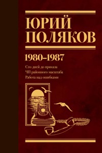 1980-1987. Cто дней до приказа. ЧП районного масштаба. Работа над ошибками - Юрий Поляков - ebook