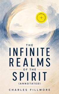 The Infinite Realms of the Spirit (Annotated) - Charles Fillmore - ebook