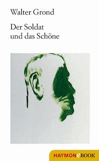 Der Soldat und das Schöne - Walter Grond - ebook