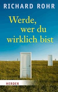 Werde, wer du wirklich bist - Rohr Richard - ebook