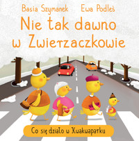 Nie tak dawno w Zwierzaczkowie. Co się działo w Kwakwaparku - Basia Szymanek, Ewa Podleś (ilustr.) - książka
