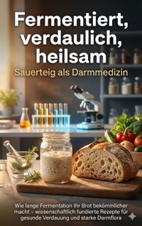 Fermentiert, verdaulich, heilsam: Sauerteig als Darmmedizin - Jana Werner - ebook
