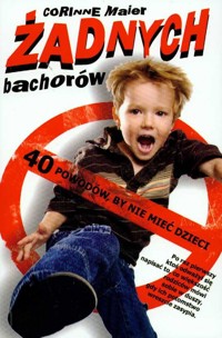 Żadnych bachorów 40 powodów by nie mieć dzieci - Maier Corinne - książka