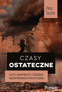 Czasy ostateczne. Elity, kontrelity i ścieżka dezintegracji politycznej - Peter Turchin - książka