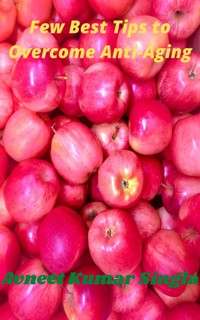 Few Best Tips to Overcome Anti-Aging - Avneet Kumar Singla - ebook