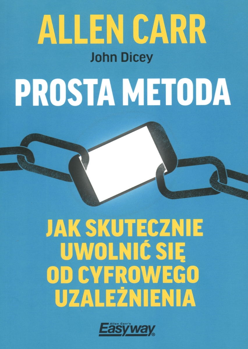 Prosta metoda jak skutecznie uwolnić się od cyfrowego uzależnienia - Allen Carr, John Dicey - książka