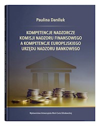 Kompetencje nadzorcze Komisji Nadzoru Finansowego a kompetencje Europejskiego Urzędu Nadzoru Bankowego - Daniluk Paulina - książka