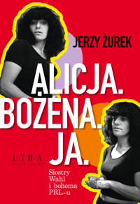 Alicja Bożena Ja. Siostry Wahl i bohema PRL-u - Żurek Jerzy - książka
