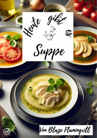 Heute gibt es - Suppe - Blaze Flamingrill - ebook