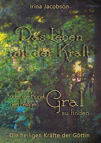 Das Leben mit der Kraft oder die Kunst, den heiligen Gral zu finden - Irina Jacobson - ebook