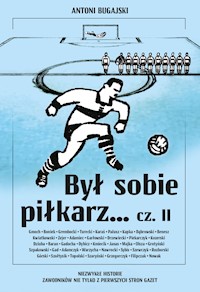 Był sobie piłkarz… cz. II. Niezwykłe historie zawodników nie tylko z pierwszych stron gazet - Bugajski Antoni - ebook