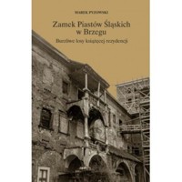 Zamek Piastów Śląskich w Brzegu. Burzliwe losy książęcej rezydencji - Marek Pyzowski - książka