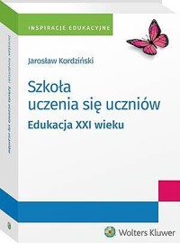 Szkoła uczenia się uczniów. Edukacja XXI wieku - Jarosław Kordziński - książka