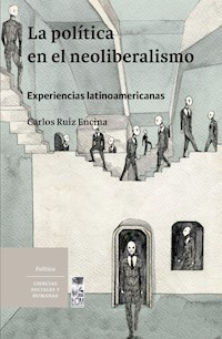 La política en el neoliberalismo - Carlos Eduardo Ruiz Encina - ebook