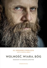 Wolność, wiara, Bóg. Rozmowy o chrześcijaństwie - ks. Grzegorz Strzelczyk, Aneta Kuberska-Bębas - ebook