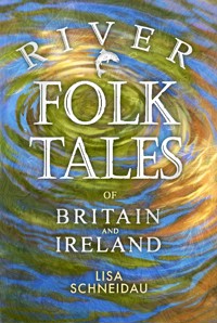 River Folk Tales of Britain and Ireland - Lisa Schneidau - ebook