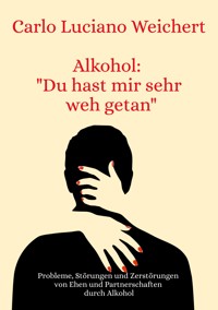 Alkohol: "Du hast mir sehr weh getan" - Carlo Luciano Weichert - ebook