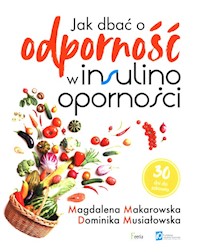 Jak dbać o odporność w insulinooporności - Dominika Musiałowska, Magdalena Makarowska - ebook + książka