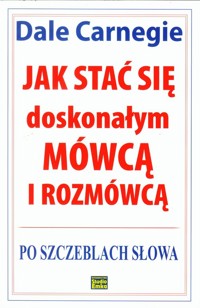 Jak stać się doskonałym mówcą i rozmówcą - Dale Carnegie - książka