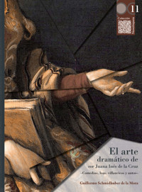 El arte dramático de sor Juana Inés de la Cruz - Guillermo Schmidhuber de la Mora - ebook