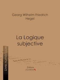 La Logique subjective - Georg Wilhelm Friedrich Hegel - ebook