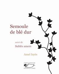Semoule de blé dur, suivi de Sablés amers - Amel Isyès - ebook
