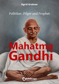 Mahatma Gandhi - Politiker, Pilger und Prophet - Sigrid Grabner - ebook