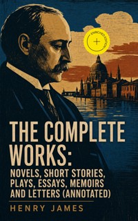 The Complete Works: Novels, Short Stories, Plays, Essays, Memoirs and Letters (Annotated) - Henry James - ebook