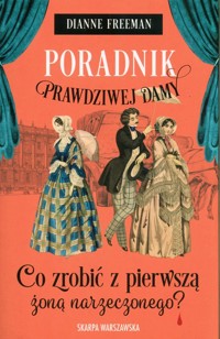 Poradnik prawdziwej damy Co zrobić z pierwszą żoną narzeczonego? - Freeman Dianne - książka